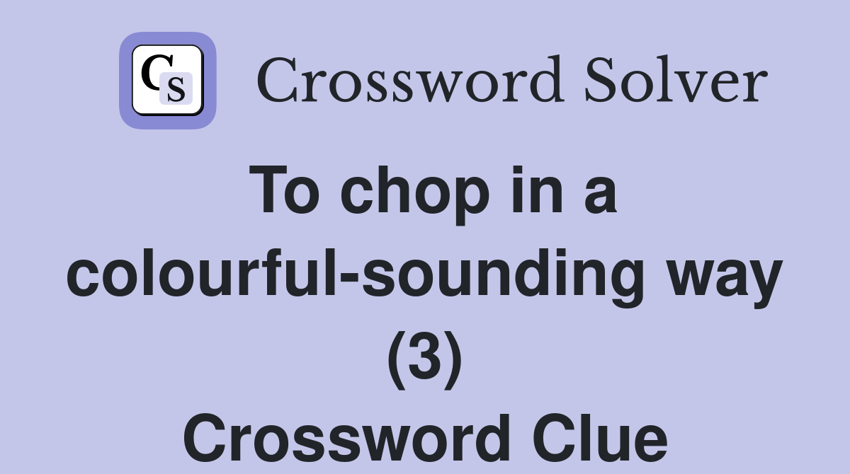 To chop in a colourfulsounding way (3) Crossword Clue Answers